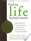 Encontrar la vida más allá del trauma: Usando la Terapia de Aceptación y Compromiso para Sanar el Estrés Postraumático y los Problemas Relacionados con el Trauma - Finding Life Beyond Trauma: Using Acceptance and Commitment Therapy to Heal from Post-Traumatic Stress and Trauma-Related Problems