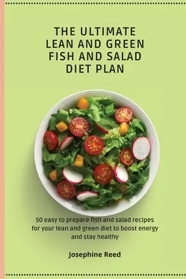 El plan dietético definitivo de pescado y ensaladas magras y verdes: 50 recetas de pescado y ensaladas fáciles de preparar para su dieta magra y verde para aumentar la energía y mantenerse - The Ultimate Lean and Green Fish and Salad Diet Plan: 50 easy to prepare fish and salad recipes for your lean and green diet to boost energy and stay