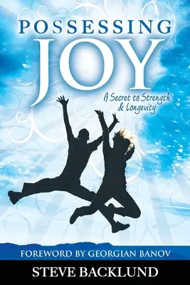 Poseer la alegría: El secreto de la fortaleza y la longevidad - Possessing Joy: A Secret to Strength and Longevity