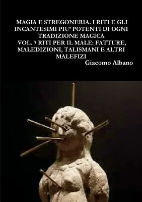 Magia Práctica y Estregonería. I Riti E Gli Incantesimi Piu' Potenti Di Ogni Tradizione Magica Vol. 7 Riti Per Il Male: Grasas, Maldiciones, Talismanes - Magia Pratica E Stregoneria. I Riti E Gli Incantesimi Piu' Potenti Di Ogni Tradizione Magica Vol. 7 Riti Per Il Male: Fatture, Maledizioni, Talismani