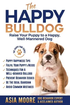 The Happy English (British) Bulldog: Convierta a su cachorro en un perro feliz y educado - The Happy English (British) Bulldog: Raise Your Puppy to a Happy, Well-Mannered Dog