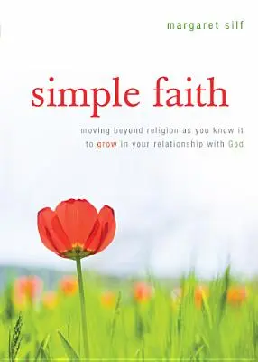 Fe sencilla: Más allá de la religión tal como la conoces para crecer en tu relación con Dios - Simple Faith: Moving Beyond Religion as You Know It to Grow in Your Relationship with God