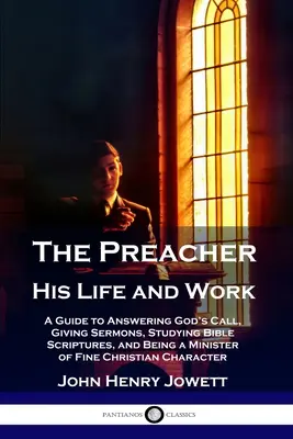 El predicador, su vida y su obra: Una guía para responder a la llamada de Dios, dar sermones, estudiar las Escrituras bíblicas y ser ministro de la buena Iglesia cristiana. - The Preacher, His Life and Work: A Guide to Answering God's Call, Giving Sermons, Studying Bible Scriptures, and Being a Minister of Fine Christian Ch