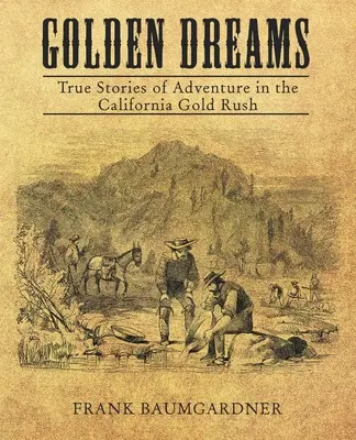Sueños dorados: Historias reales de aventuras en la fiebre del oro de California - Golden Dreams: True Stories of Adventure in the California Gold Rush