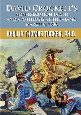 La no ejecución de David Crockett Muerte y apoteosis en El Álamo 6 de marzo de 1836 - David Crockett's Non-Execution Death and Apotheosis at the Alamo March 6, 1836