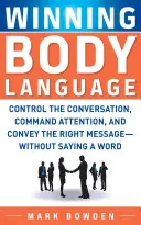 Lenguaje corporal ganador: Controle la conversación, capte la atención y transmita el mensaje adecuado sin decir una palabra - Winning Body Language: Control the Conversation, Command Attention, and Convey the Right Message--Without Saying a Word