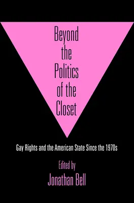 Más allá de la política del armario: Los derechos de los homosexuales y el Estado estadounidense desde los años setenta - Beyond the Politics of the Closet: Gay Rights and the American State Since the 1970s