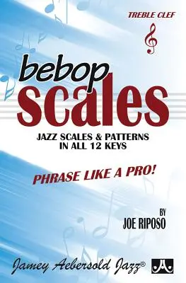 Bebop Scales -- Escalas y patrones de jazz en las 12 tonalidades: Frasee como un profesional - Bebop Scales -- Jazz Scales & Patterns in All 12 Keys: Phrase Like a Pro!