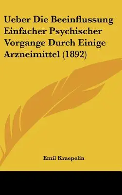 Ueber Die Beeinflussung Einfacher Psychischer Vorgange Durch Einige Arzneimittel (1892)