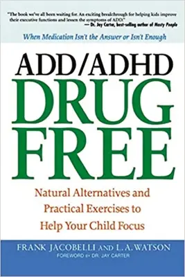 ADD/ADHD Drug Free: Alternativas naturales y ejercicios prácticos para ayudar a su hijo a concentrarse - ADD/ADHD Drug Free: Natural Alternatives and Practical Exercises to Help Your Child Focus