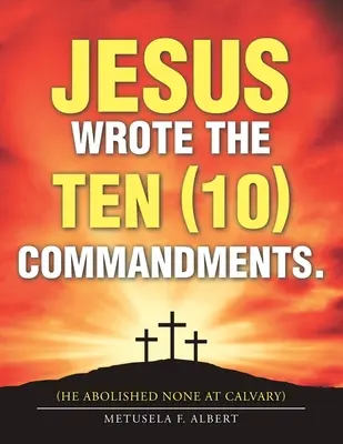 Jesús escribió los Diez (10) Mandamientos: (No abolió ninguno en el Calvario) - Jesus Wrote the Ten (10) Commandments.: (He Abolished None at Calvary)