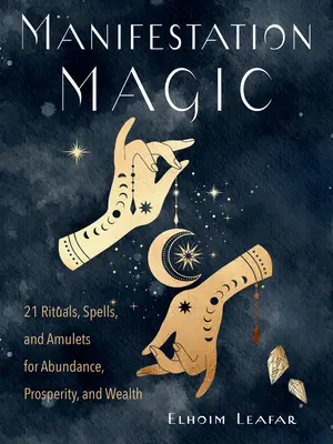 Manifestación mágica: 21 rituales, hechizos y amuletos para la abundancia, la prosperidad y la riqueza - Manifestation Magic: 21 Rituals, Spells, and Amulets for Abundance, Prosperity, and Wealth