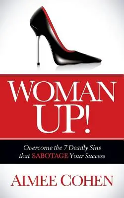 ¡Woman Up! Supera los 7 pecados capitales que sabotean tu éxito - Woman Up!: Overcome the 7 Deadly Sins That Sabotage Your Success