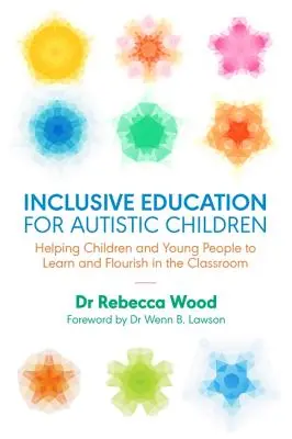 Educación inclusiva para niños autistas: Cómo ayudar a los niños y jóvenes a aprender y prosperar en el aula - Inclusive Education for Autistic Children: Helping Children and Young People to Learn and Flourish in the Classroom