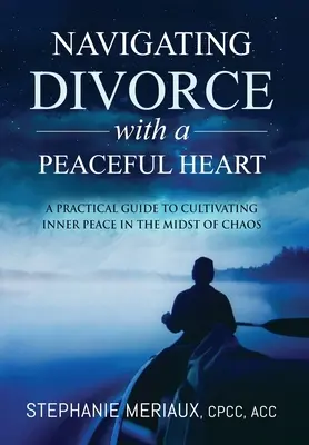 Navigating Divorce with a Peaceful Heart: Guía práctica para cultivar la paz interior en medio del caos - Navigating Divorce with a Peaceful Heart: A Practical Guide to Cultivating Inner Peace in the Midst of Chaos