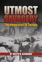 El mayor salvajismo: Los tres días de Tarawa (Alexander Usmc (Ret ). Coronel Joseph H.) - Utmost Savagery: The Three Days of Tarawa (Alexander Usmc (Ret ). Col Joseph H.)