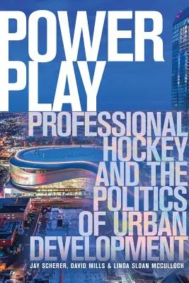 Power Play: El hockey profesional y la política de desarrollo urbano - Power Play: Professional Hockey and the Politics of Urban Development