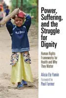 Poder, sufrimiento y lucha por la dignidad: Marcos de derechos humanos para la salud y por qué son importantes - Power, Suffering, and the Struggle for Dignity: Human Rights Frameworks for Health and Why They Matter