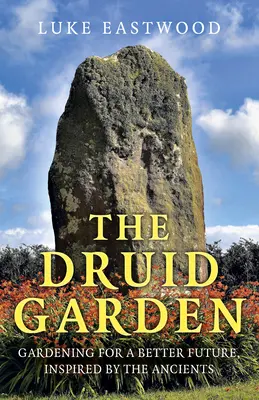 El jardín de los druidas: Jardinería para un futuro mejor, inspirada en los antiguos - The Druid Garden: Gardening for a Better Future, Inspired by the Ancients