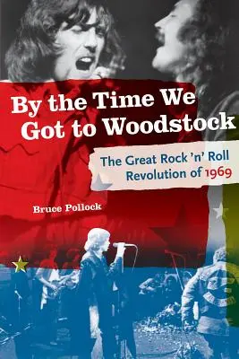 Cuando llegamos a Woodstock: La gran revolución del rock and roll de 1969 - By the Time We Got to Woodstock: The Great Rock 'n' Roll Revolution of 1969