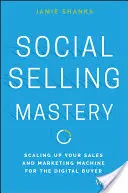 Social Selling Mastery: Scaling Up Your Sales and Marketing Machine for the Digital Buyer (Dominio de la venta social: cómo ampliar su maquinaria de ventas y marketing para el comprador digital) - Social Selling Mastery: Scaling Up Your Sales and Marketing Machine for the Digital Buyer