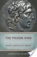 El Rey del Veneno: Vida y leyenda de Mitrídates, el enemigo más mortífero de Roma - The Poison King: The Life and Legend of Mithradates, Rome's Deadliest Enemy