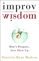 Sabiduría de improvisación: No te prepares, preséntate - Improv Wisdom: Don't Prepare, Just Show Up