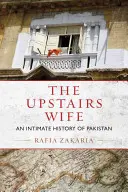 La mujer de arriba: una historia íntima de Pakistán - The Upstairs Wife: An Intimate History of Pakistan