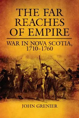 Los confines del imperio, volumen 16: La guerra en Nueva Escocia, 1710-1760 - The Far Reaches of Empire, Volume 16: War in Nova Scotia, 1710-1760