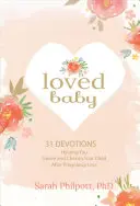 El bebé amado: 31 devociones que te ayudan a llorar y a querer a tu hijo tras la pérdida del embarazo - Loved Baby: 31 Devotions Helping You Grieve and Cherish Your Child After Pregnancy Loss