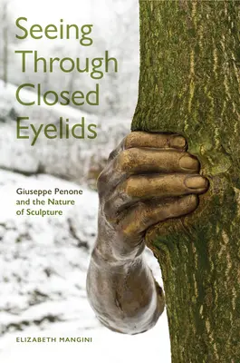 Ver con los párpados cerrados: Giuseppe Penone y la naturaleza de la escultura - Seeing Through Closed Eyelids: Giuseppe Penone and the Nature of Sculpture