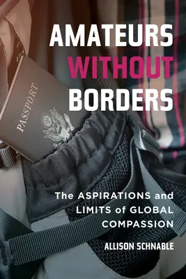 Aficionados sin fronteras: Aspiraciones y límites de la compasión global - Amateurs Without Borders: The Aspirations and Limits of Global Compassion