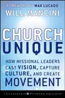 Iglesia única: Cómo los líderes misioneros proyectan la visión, captan la cultura y crean movimiento - Church Unique: How Missional Leaders Cast Vision, Capture Culture, and Create Movement