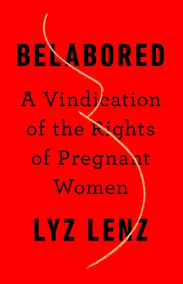 Belabored: Una reivindicación de los derechos de las mujeres embarazadas - Belabored: A Vindication of the Rights of Pregnant Women