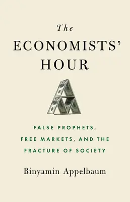 La hora de los economistas: Falsos profetas, libre mercado y fractura de la sociedad - The Economists' Hour: False Prophets, Free Markets, and the Fracture of Society