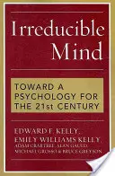 La mente irreductible: Hacia una psicología para el siglo XXI - Irreducible Mind: Toward a Psychology for the 21st Century