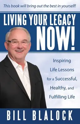 Vivir tu legado ahora: Lecciones inspiradoras para una vida exitosa, saludable y plena - Living Your Legacy Now!: Inspiring Life Lessons for a Successful, Healthy, and Fulfilling Life