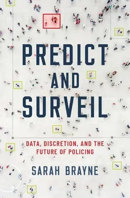 Predecir y vigilar: Datos, discreción y el futuro de la policía - Predict and Surveil: Data, Discretion, and the Future of Policing