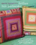 Kaffe Fassett's Brilliant Little Patchworks: 20 proyectos cosidos y remendados con telas de Kaffe Fassett - Kaffe Fassett's Brilliant Little Patchworks: 20 Stitched and Patched Projects Using Kaffe Fassett Fabrics