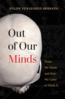 Out of Our Minds: Lo que pensamos y cómo llegamos a pensarlo - Out of Our Minds: What We Think and How We Came to Think It