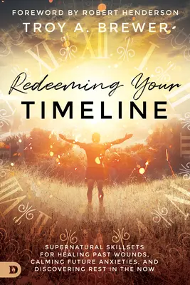 Redimiendo tu Línea de Tiempo: Habilidades sobrenaturales para curar heridas pasadas, calmar ansiedades futuras y descubrir el descanso en el ahora - Redeeming Your Timeline: Supernatural Skillsets for Healing Past Wounds, Calming Future Anxieties, and Discovering Rest in the Now