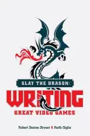 Matar al dragón: Escribir grandes videojuegos - Slay the Dragon: Writing Great Video Games