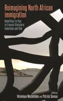 Reimaginar la inmigración norteafricana: Identidades en movimiento en la literatura, la televisión y el cine franceses - Reimagining North African Immigration: Identities in Flux in French Literature, Television, and Film