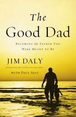 El Buen Padre: Cómo llegar a ser el padre que estás destinado a ser - The Good Dad: Becoming the Father You Were Meant to Be