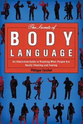 Los secretos del lenguaje corporal: Una guía ilustrada para saber lo que realmente piensan y sienten las personas - The Secrets of Body Language: An Illustrated Guide to Knowing What People Are Really Thinking and Feeling