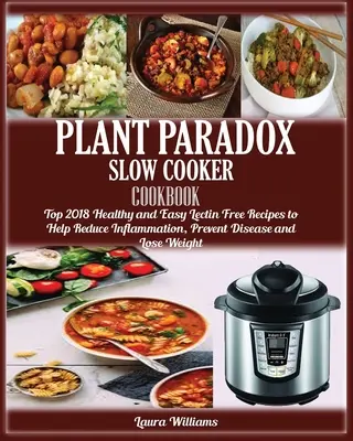 Libro de cocina lenta Plant Paradox: Top 2018 Recetas Saludables y Fáciles Libres de Lectina para Ayudar a Reducir la Inflamación, Prevenir Enfermedades y Perder Peso - Plant Paradox Slow Cooker Cookbook: Top 2018 Healthy and Easy Lectin Free Recipes to Help Reduce Inflammation, Prevent Disease and Lose Weight