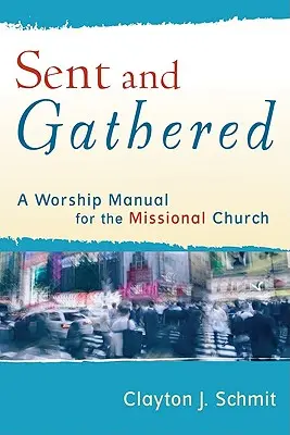 Sent and Gathered: Manual de culto para la iglesia misionera - Sent and Gathered: A Worship Manual for the Missional Church