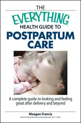 Guía de cuidados posparto de Everything Health: Una guía completa para verse y sentirse bien después del parto y más allá - The Everything Health Guide to Postpartum Care: A Complete Guide to Looking and Feeling Great After Delivery and Beyond