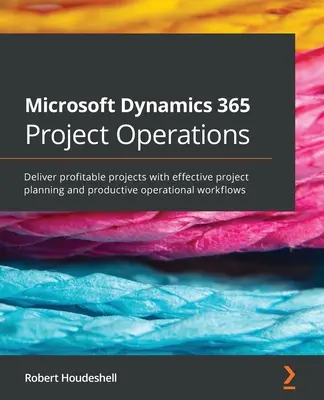 Microsoft Dynamics 365 Project Operations: Entregue proyectos rentables con una planificación de proyectos eficaz y flujos de trabajo operativos productivos - Microsoft Dynamics 365 Project Operations: Deliver profitable projects with effective project planning and productive operational workflows