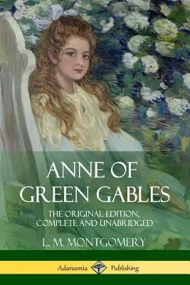 Ana de las Tejas Verdes: La edición original, completa e íntegra - Anne of Green Gables: The Original Edition, Complete and Unabridged